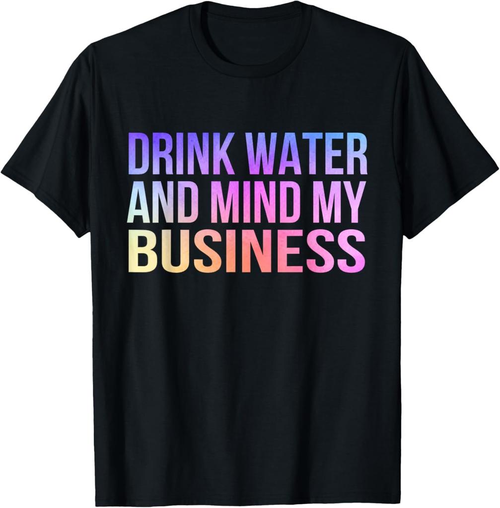 Drink Water and Mind My Business Sarcastic Funny T-Shirt