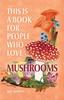 The This Is a Book for People Who Love Mushrooms Book