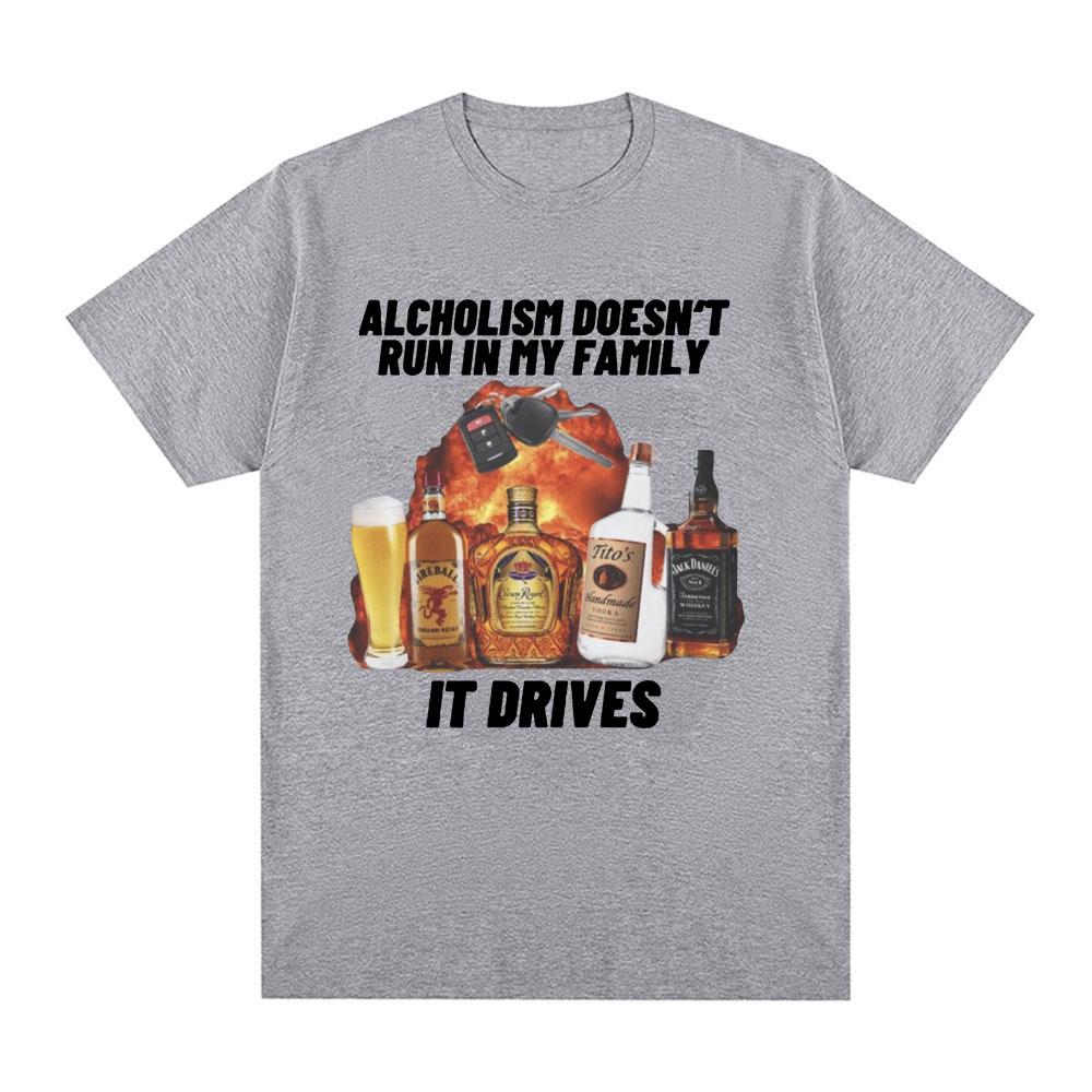 Funny Alcholism Doesnt Run in My Family It Drives T Shirt Drunk Driving Men Women Fashion Hip Hop T-shirt Casual Cotton T-shirts