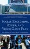 The Social Exclusion, Power, and Video Game Play : New Research In Digital Media and Technology Book
