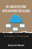 The Re-Architecting Application for Cloud : An Architect's Reference Guide Book