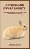 Книга Netherland Dwarf Rabbits : A Methodical Approach To The Care Of Your Beloved Animal Companion