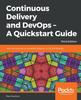 Книга Continuous Delivery and DevOps - A Quickstart Guide : Start Your Journey To Successful Adoption of CD and DevOps, 3rd Edition