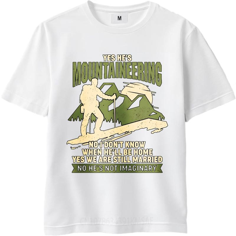 Streetwear Summer Unisex tshirt Yes Hes Mountaineering No I Dont Know When Hell Be Home Yes We Are Still Married No Hes Not