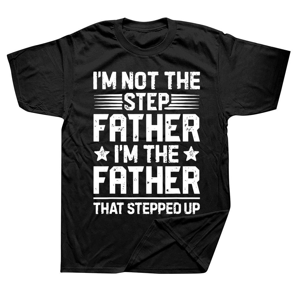 I'm Not The Step Father Stepped Up T Shirts Graphic Cotton Streetwear Short Sleeve Birthday Gif