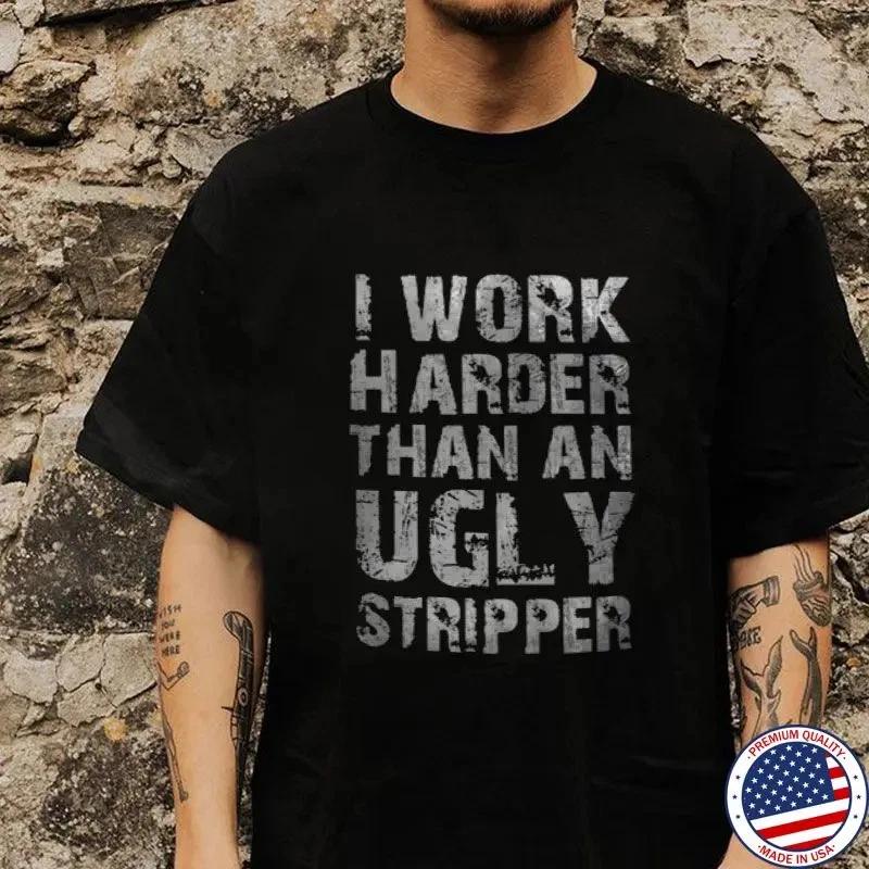 I WORK HARDER THAN AN UGLY STRIPPER Letter Print T-shirt