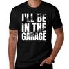 I'll Be In the Garage T-Shirt Man T Shirt Summer Anime T Shirts Oversize T-Shirt