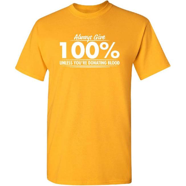 Always Give Hundred Percent Funny Graphic Tee | Bold Sarcastic Humor Mens T-Shirts | Graphic Novelty Sarcastic Funny T Shirt