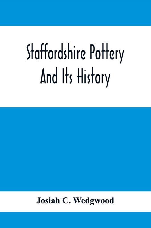 The Staffordshire Pottery And Its History by Josiah C. Wedgwood - Paperback Book