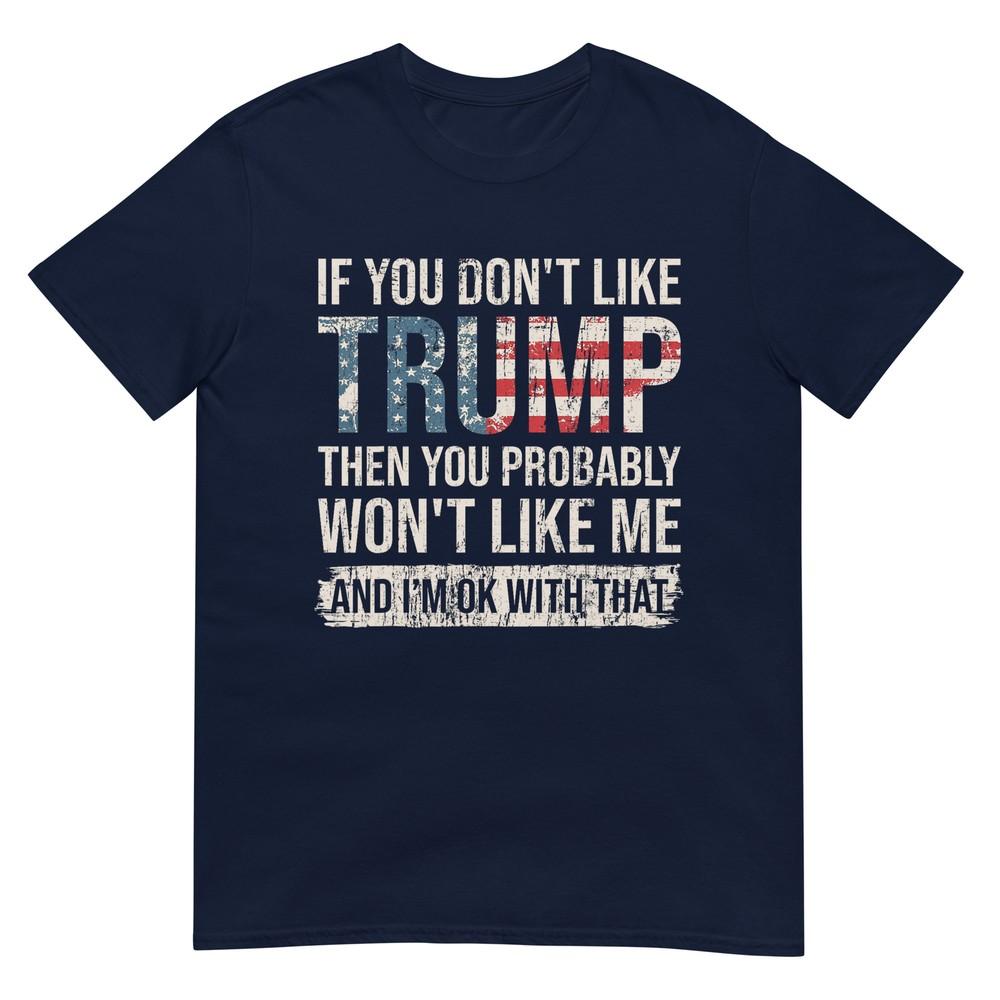 If You Dont Like Trump Then You Probably Wont Like Me TShirt