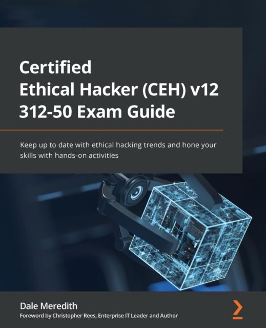 Книга Certified Ethical Hacker (CEH) V12 312-50 Exam Guide : Keep Up To Date with Ethical Hacking Trends and Hone Your Skills with Hands-on Activities