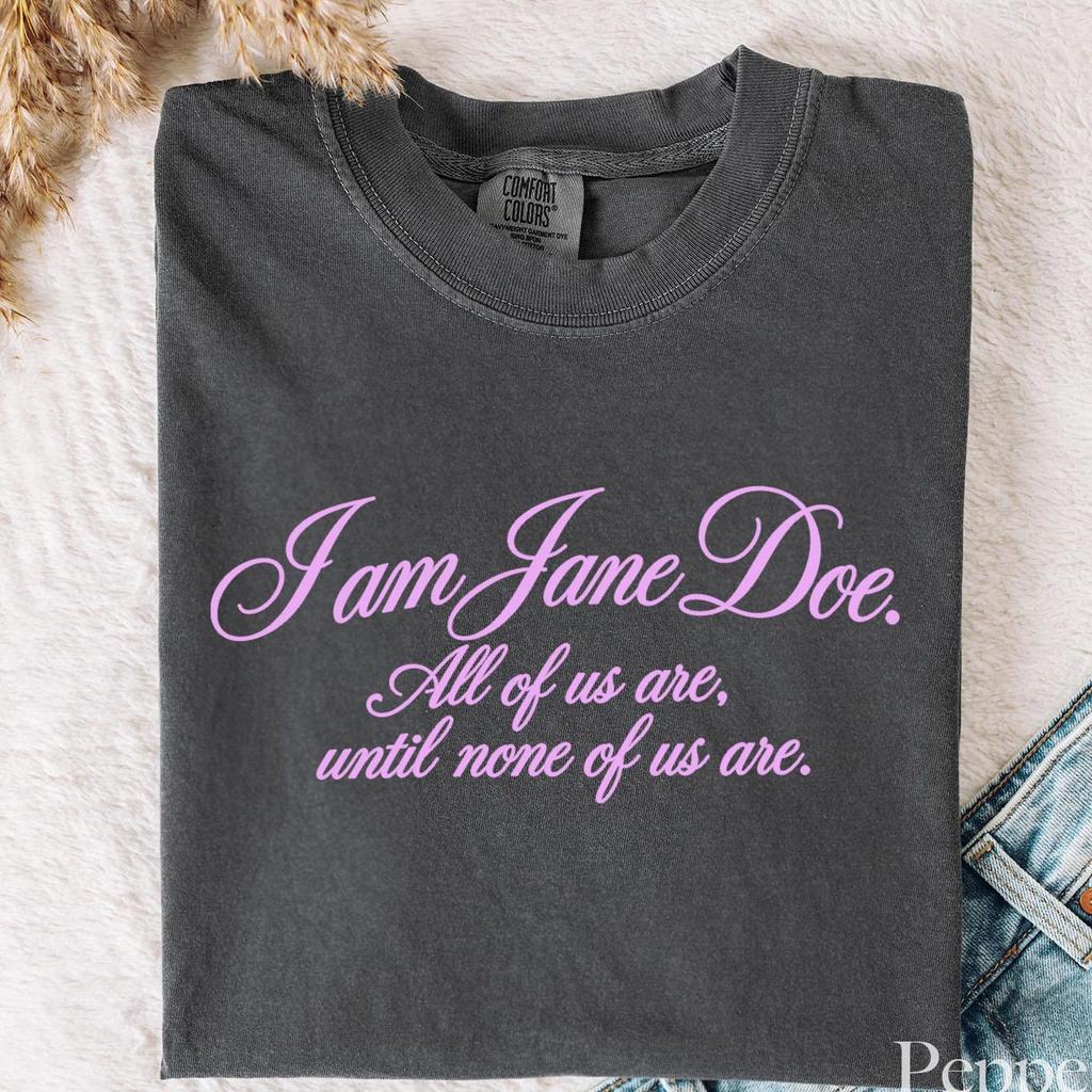 Comfort Colors I Am Jane Doe Shirt, All of Us Are Until None of Us Are Tee, Feminist Quote Shirt, Supporting Women Tee, Jane Doe Graphic Tee