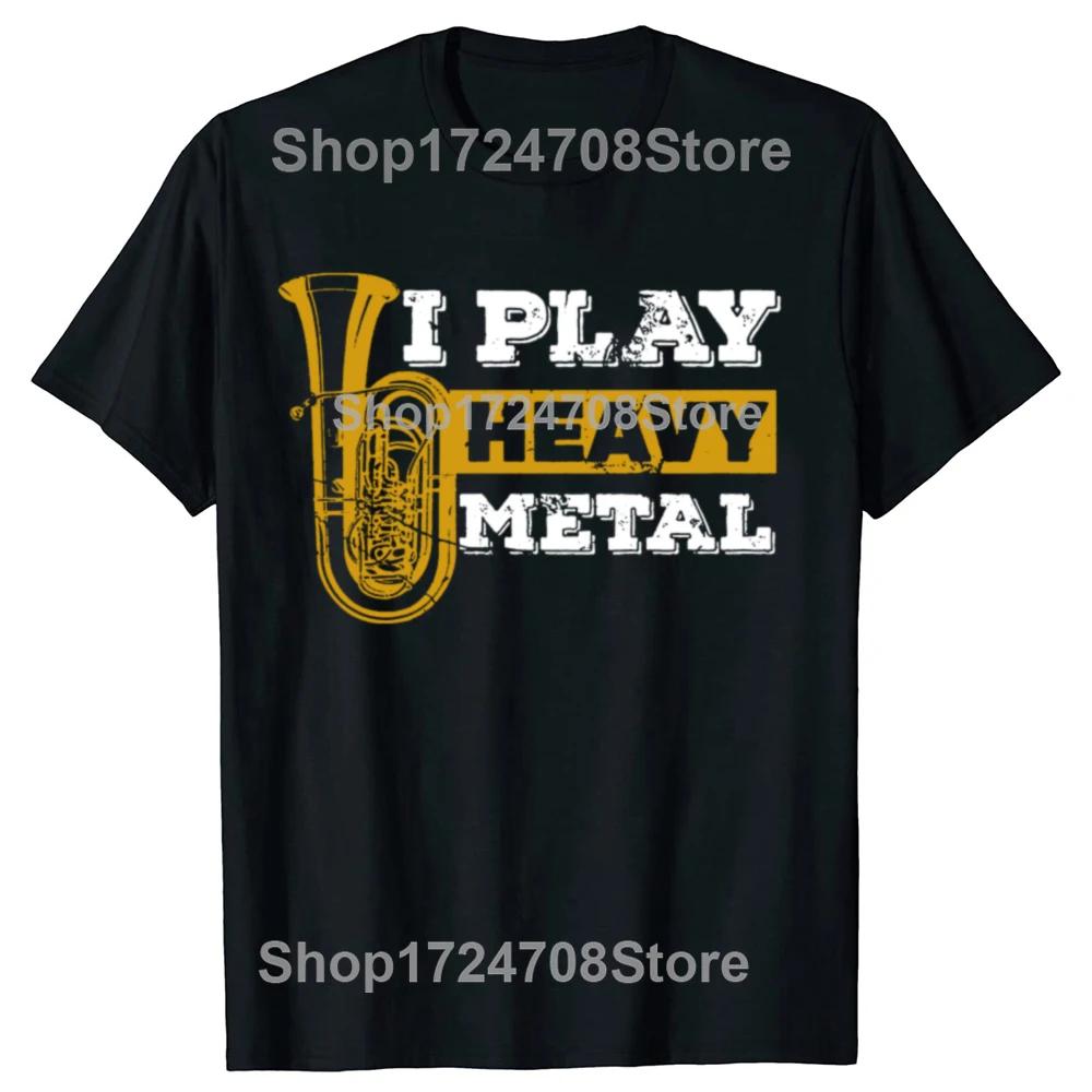 Tuba I Play Heavy Metal Marching Band T Shirts Graphic Cotton Streetwear Short Sleeve Birthday Gifts Tshirt Mens Clothing