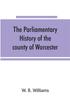 Книга The Parliamentary History Of The County Of Worcester by W. R. Williams - Paperback