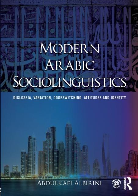 The Modern Arabic Sociolinguistics : Diglossia, Variation, Codeswitching, Attitudes and Identity Book