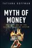 Книга The Myth of Money : Untold Stories of Greed, Hope, and Financial Freedom