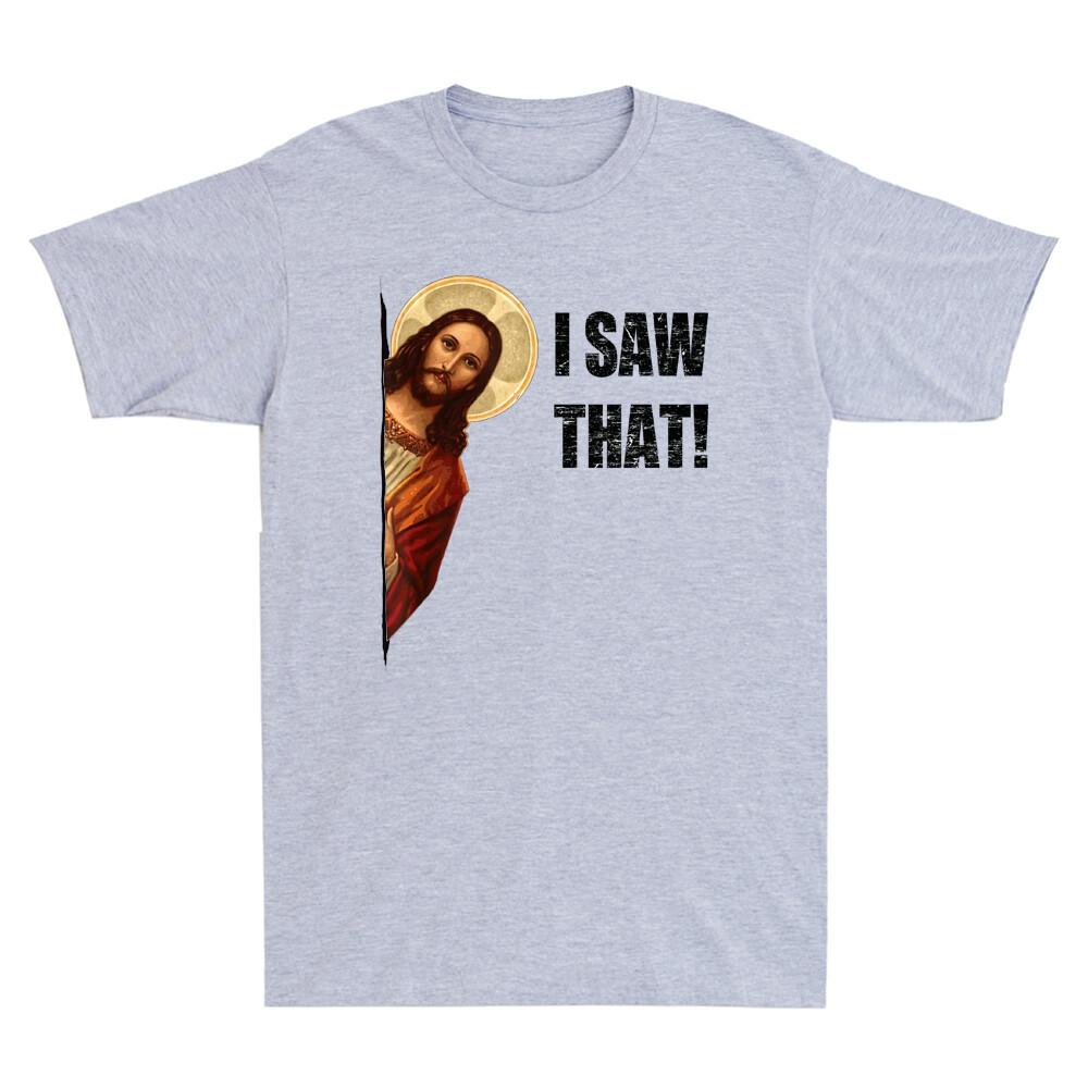 I Saw That Funny Quote Jesus Meme Christian Gift Novelty Unisexs Cotton Tshirt