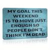 [Bar Essential] Humorous 8x12" Metal Tin Sign - "My Goal This Weekend Is To Move Just Enough So People Don't for THINK I'm Dead"
