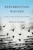 Книга Resurrecting Wounds : Living In the Afterlife of Trauma