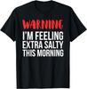 Funny Gift Feeling Extra Salty T-Shirt - Salty Humor Sarcasm