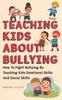 The Teaching Kids About Bullying : How To Fight Bullying By Teaching Kids Emotional Skills And Social Skills : 3 Book