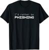 I'D Rather Be Phishing Cool Cyber Security Hacker Unisex T-Shirt