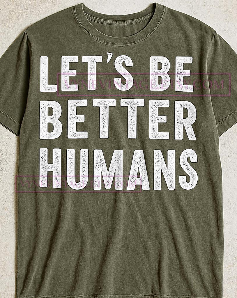 Be Better Humans T-Shirt, Positive Inspirational Quote Tee, Kindness Graphic Shirt, Motivational Wear, Human Rights T-Shirt