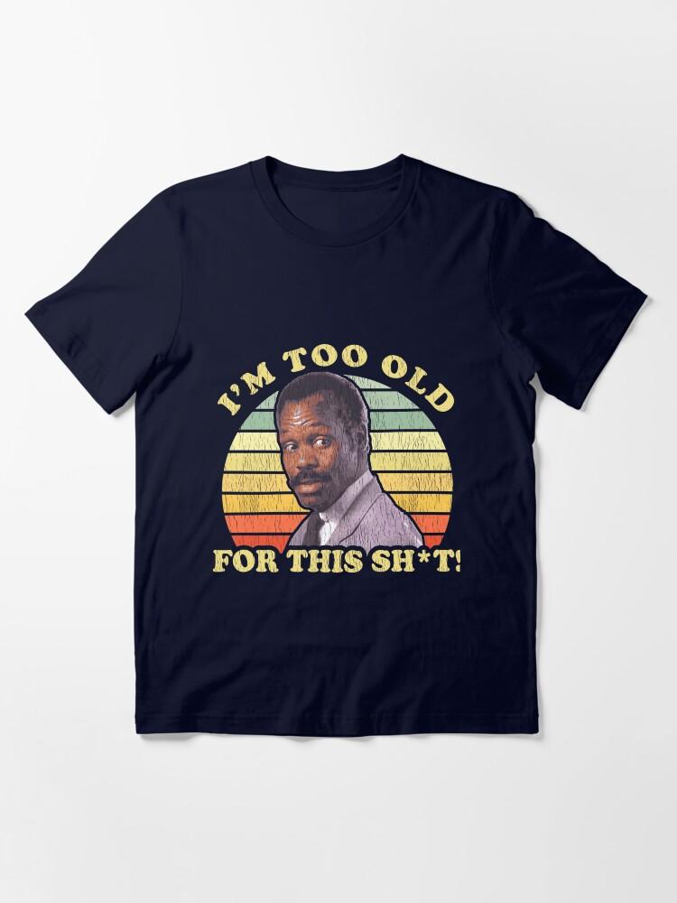 Lethal Weapon I'M Too Old For This Sht Worn Essential T-Shirt