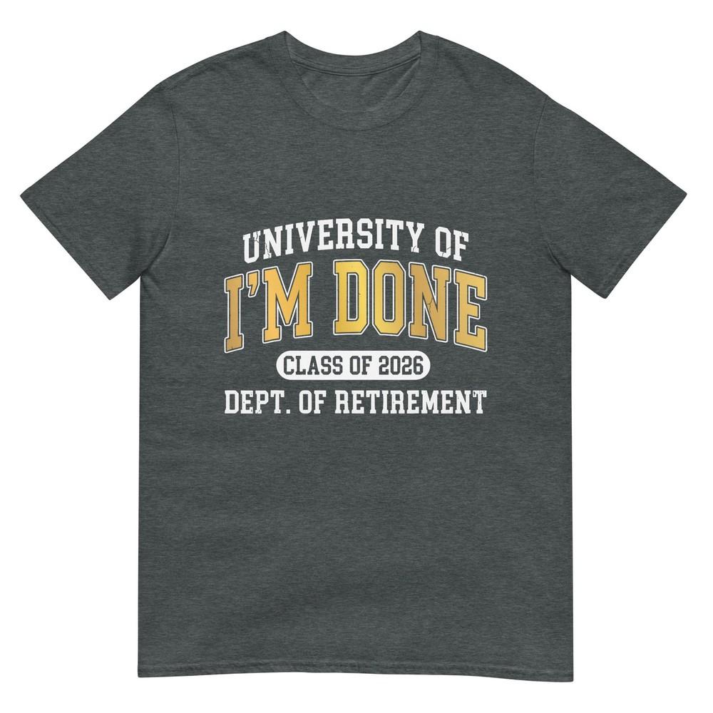 University Of Im Done Class Of 2026 Retireunisext TShirt