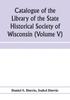 Книга Catalogue Of The Library Of The State Historical Society Of Wisconsin Volume V by Isabel Durrie - Paperback