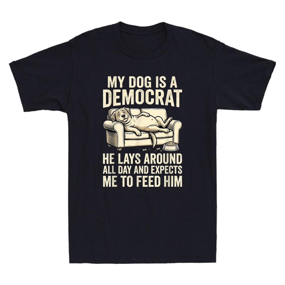 My Dog is A Democrat He Lays Around All Day Funny Meme Saying Joke Men's T-Shirt