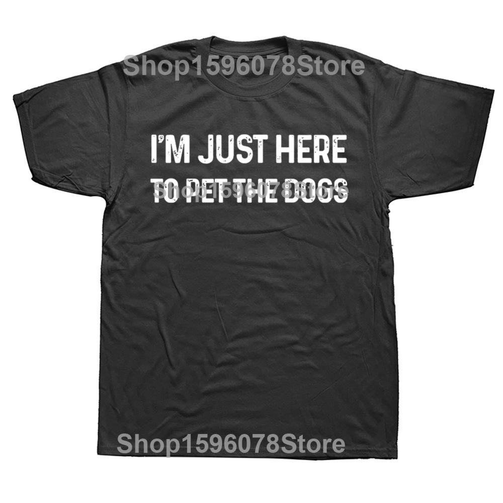 Funny Im Just Here to Pet The Dogs T Shirts Short Sleeve Birthday Gifts Mens Clothing Fashion Casual Loose Oversized T Shirt