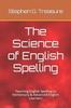 The The Science of English Spelling : Teaching English Spelling To Elementary & Advanced English Learners Book