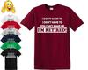 I Dont Want To Im Retired T-shirt Funny Birthday Gift Leaving Retirement Top Tee