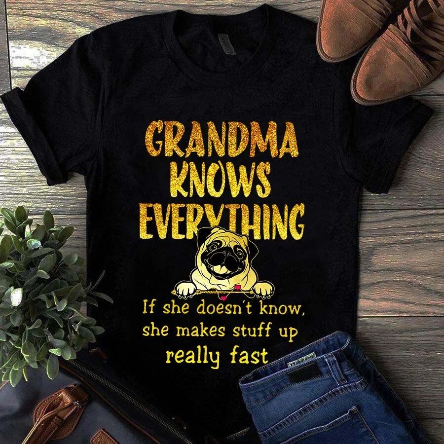 Grandma Knows Everything If She Doesn't Know She Makes Stuff Up Fast Pug Men's and Women's T-shirts