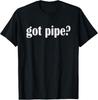 Got Pipe? Pipes Pipe Fitter Classic Fit Gift Unisex T-Shirt