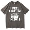 I Feel Like Im Chief Keef In 2012 Graphic Print Tshirt Funny Rap Meme Tshirt Unisex Hip Hop Oversized T Shirts Unisexs Cotton Tees
