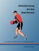 The Athletiktraining Mit Dem Gewichtssack : Grundlagen, UEbungskatalog, Trainingsprogramme Book