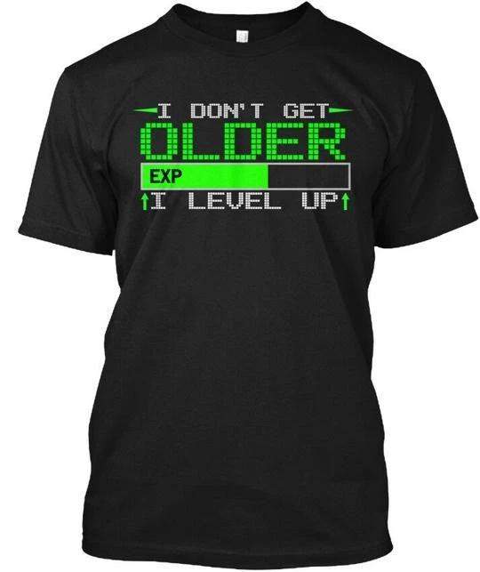 I Dont Get Older Level Up Exp TTshirt Made in USA Size S to 5XL