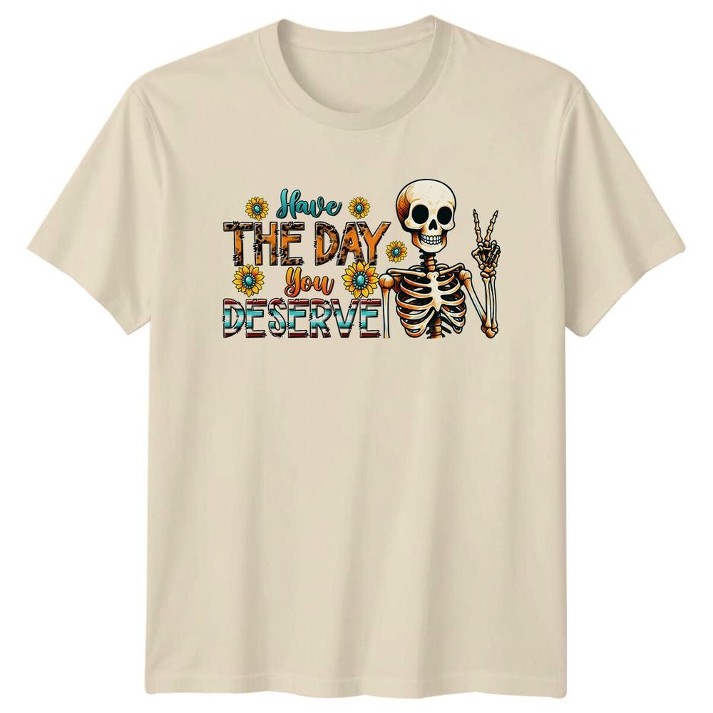 Have The Day You Deserve Skeleton Sunflower Funny Graphic TShirt