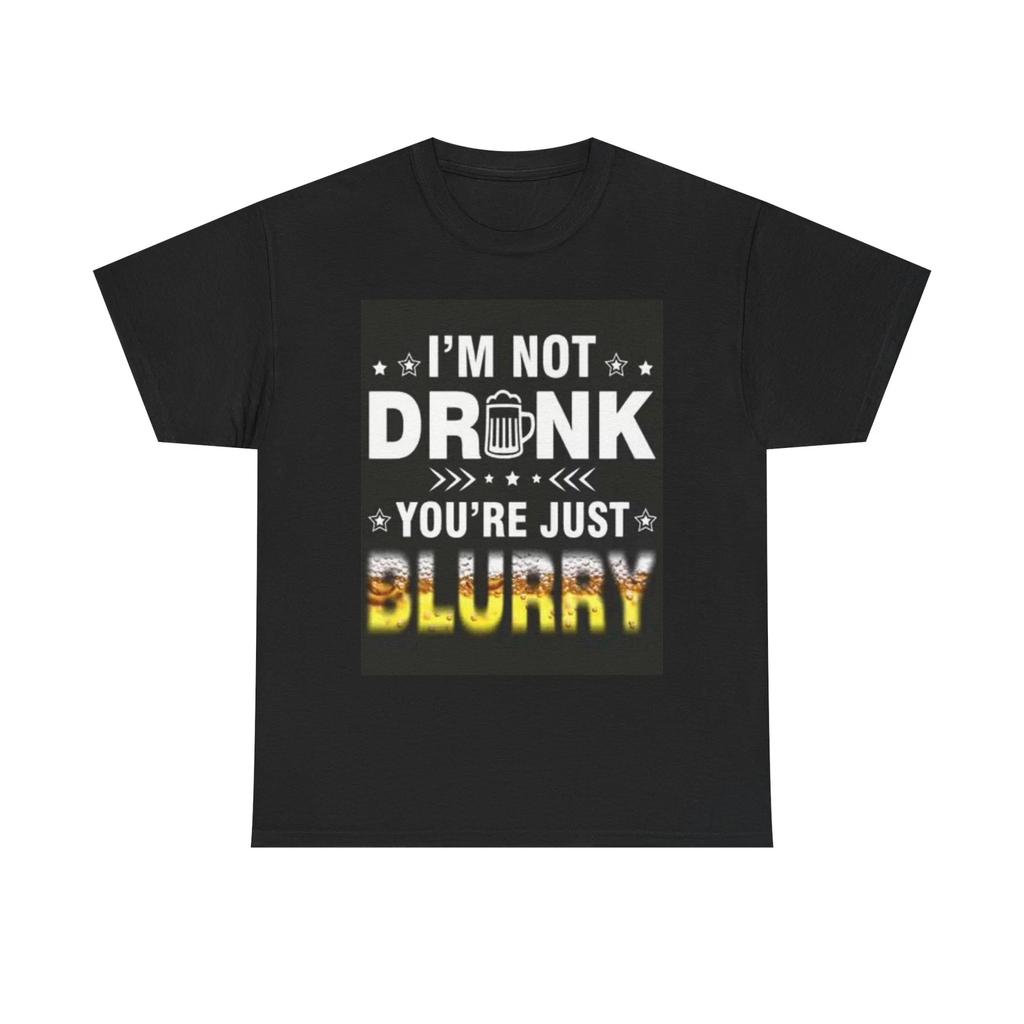 Men's and Women's T-shirts Im Not Drunk Your Blurry