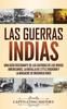 Книга Las Guerras Indias : Una Guia Fascinante De Las Guerras De Los Indios Americanos, La Batalla De Little Bighorn Y La Masacre De Wounded Knee