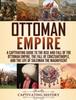 Книга Ottoman Empire : A Captivating Guide To the Rise and Fall of the Ottoman Empire, The Fall of Constantinople, and the Life of Suleiman the Magnificent