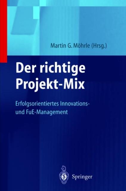 The Der Richtige Projekt-Mix : Erfolgsorientiertes Innovations-und FuE-Management Book