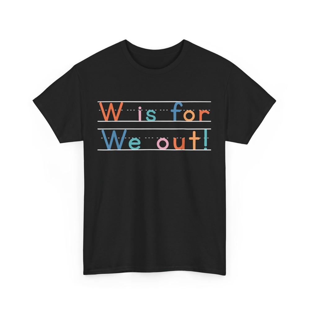 Last Day of School Teacher Shirt, Summer Break W Is for We Out T-Shirt