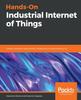 Книга Hands-On Industrial Internet of Things : Create a Powerful Industrial IoT Infrastructure Using Industry 4.0