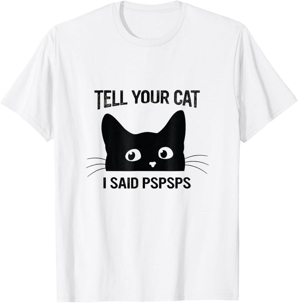 Black Cat Tell Your Cat I Said pspsps Funny Cat TShirt unisex TShirt Unisex T-Shirt