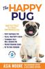 Книга The Happy Pug : Raise Your Puppy To a Happy, Well-Mannered Dog