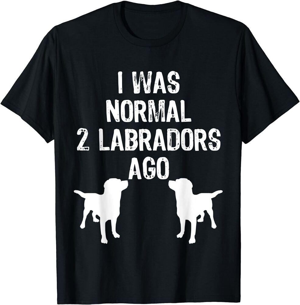 I Was Normal Labradors Ago Retriever Unisex T-shirt