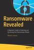 The Ransomware Revealed : A Beginner's Guide To Protecting and Recovering from Ransomware Attacks Book